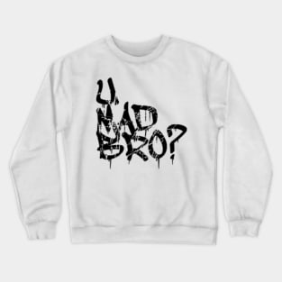 U mad bro Crewneck Sweatshirt